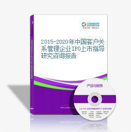 2015-2020年中國客戶關系管理企業(yè)IPO上市指導研究咨詢報告